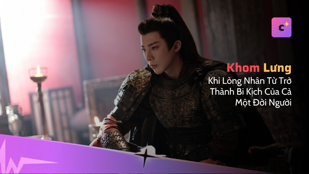 "Khom Lưng": Khi Lòng Nhân Từ Của Ngụy Thiệu Trở Thành Bi Kịch Của Cả Một Đời Người